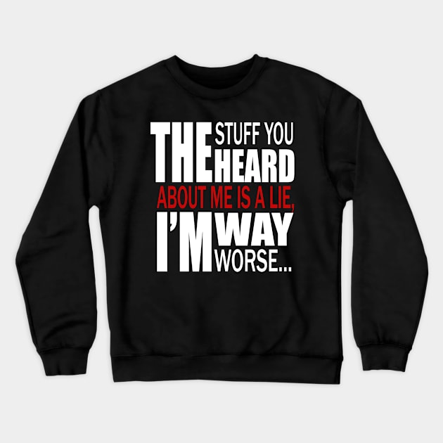 The Stuff You Heard About Me Is A Lie, I'm Way Worse Crewneck Sweatshirt by Maan85Haitham